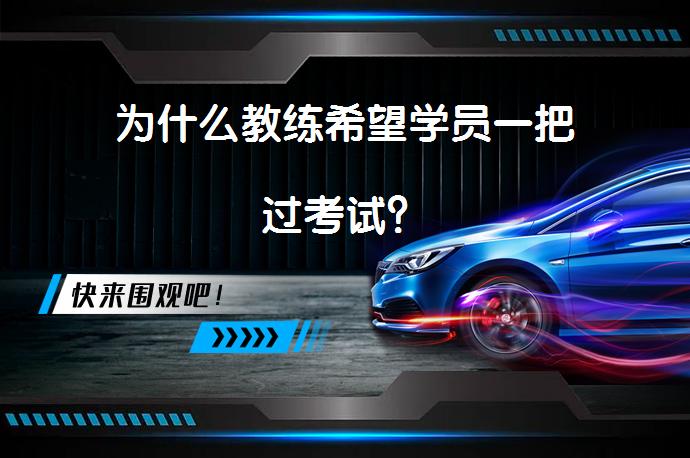 为什么教练希望学员一把过考试？_58汽车