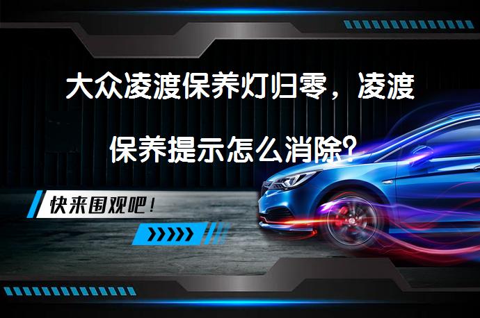 大众凌渡保养灯归零，凌渡保养提示怎么消除？_58汽车