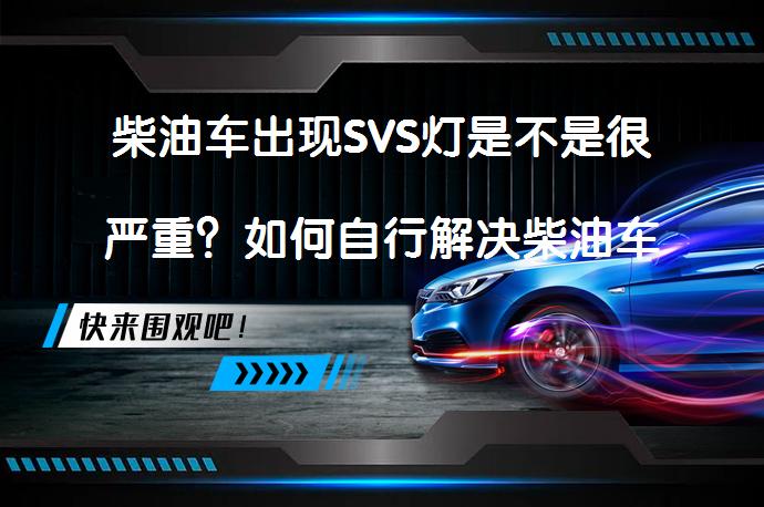 柴油车出现SVS灯是不是很严重？如何自行解决柴油车SVS灯问题_58汽车