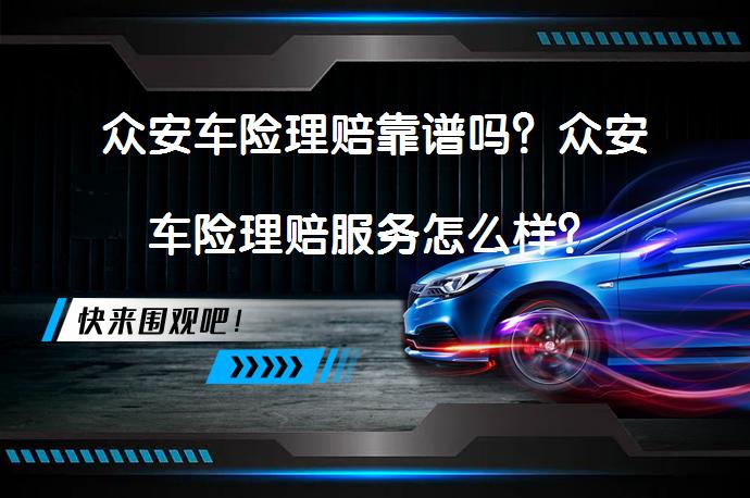 众安车险理赔靠谱吗？众安车险理赔服务怎么样？_58汽车