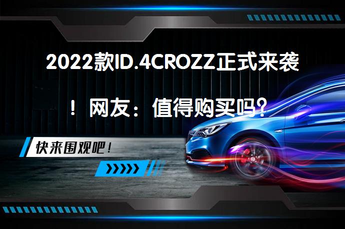 2022款ID.4CROZZ正式来袭！网友：值得购买吗？_58汽车
