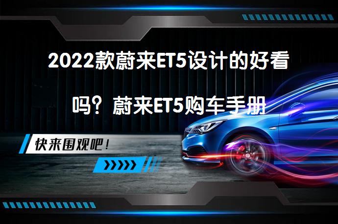 2022款蔚来ET5设计的好看吗？蔚来ET5购车手册_58汽车