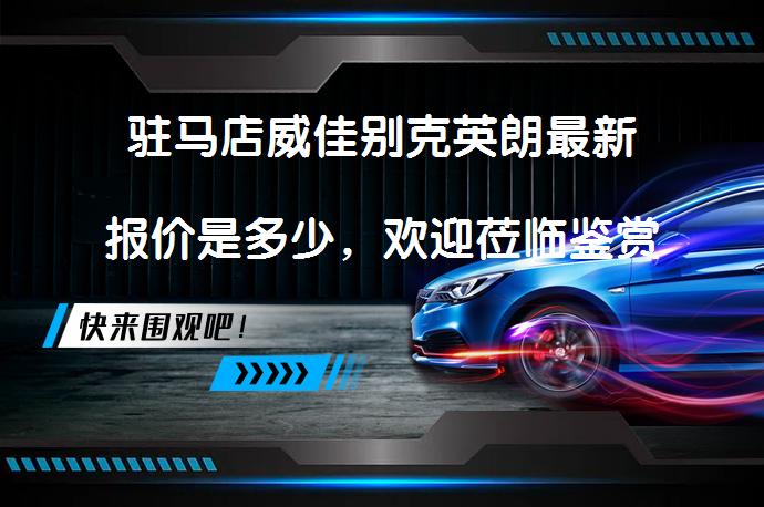 驻马店威佳别克英朗最新报价是多少，欢迎莅临鉴赏_58汽车