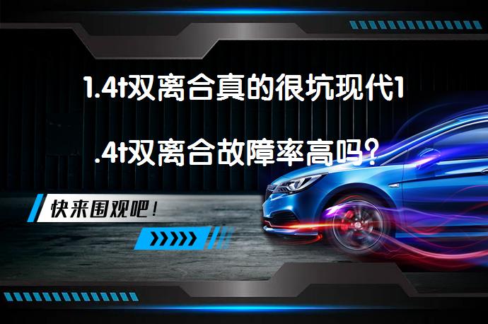 1.4t双离合真的很坑现代1.4t双离合故障率高吗？_58汽车