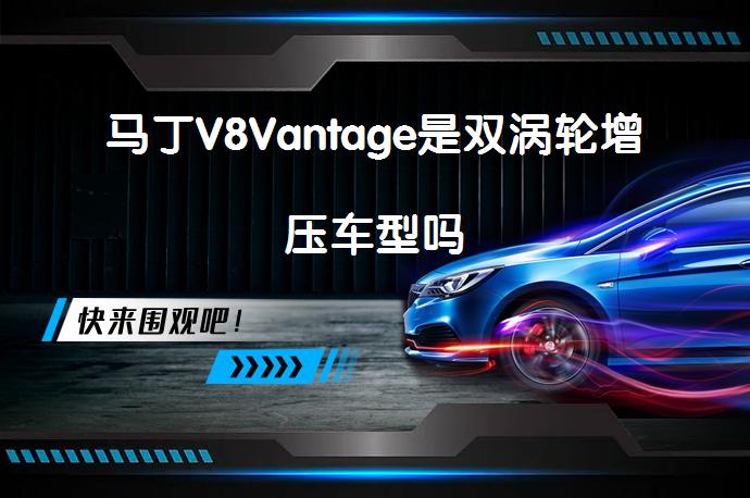 马丁V8Vantage是双涡轮增压车型吗_58汽车