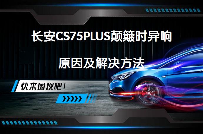 长安CS75PLUS颠簸时异响原因及解决方法_58汽车