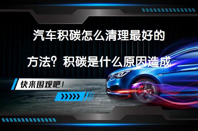 汽车积碳怎么清理最好的方法？积碳是什么原因造成的？_58汽车