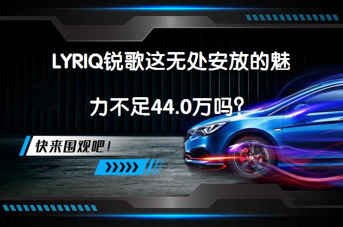 LYRIQ锐歌这无处安放的魅力不足44.0万吗？_58汽车