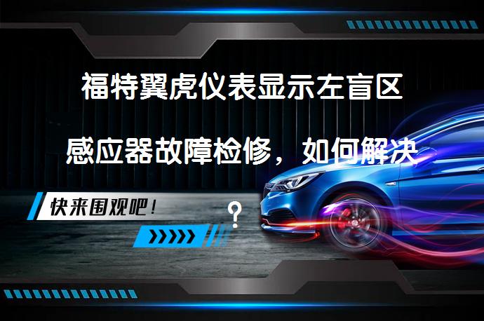 福特翼虎仪表显示左盲区感应器故障检修，如何解决？_58汽车