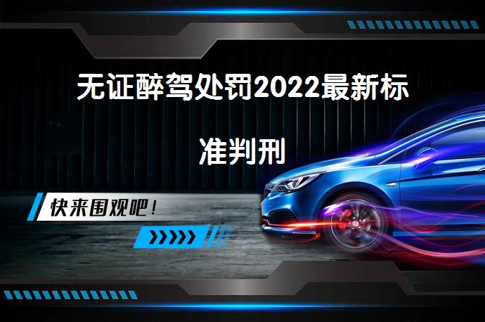 无证醉驾处罚2022最新标准判刑_58汽车