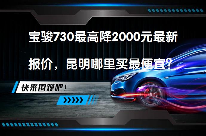 宝骏730最高降2000元最新报价，昆明哪里买最便宜？_58汽车