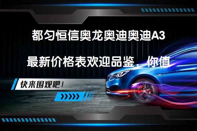 都匀恒信奥龙奥迪奥迪A3最新价格表欢迎品鉴，你值得拥有吗？_58汽车