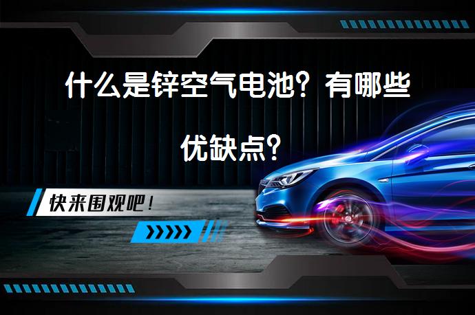 什么是锌空气电池？有哪些优缺点？_58汽车