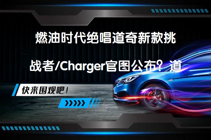 燃油时代绝唱道奇新款挑战者/Charger官图公布？道奇新款挑战者及新款Charger代表着燃油时代的终结_58汽车