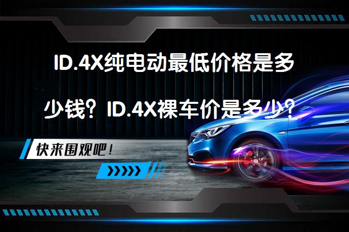 ID.4X纯电动最低价格是多少钱？ID.4X裸车价是多少？_58汽车