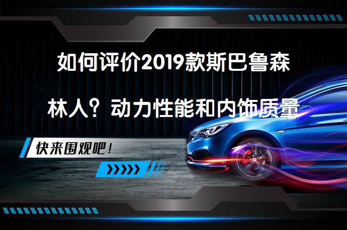 如何评价2019款斯巴鲁森林人？动力性能和内饰质量如何？_58汽车