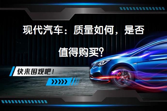 现代汽车：质量如何，是否值得购买？_58汽车