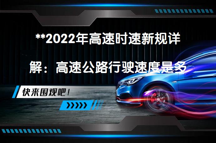 **2022年高速时速新规详解：高速公路行驶速度是多少？**_58汽车