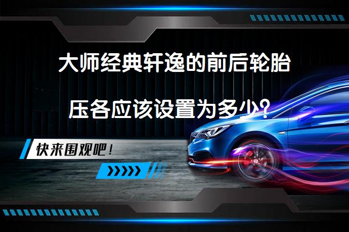 大师经典轩逸的前后轮胎压各应该设置为多少？_58汽车