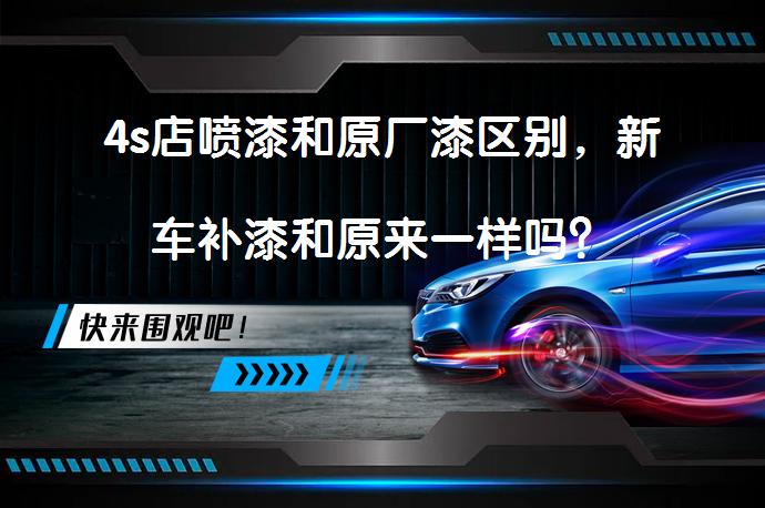 4s店喷漆和原厂漆区别，新车补漆和原来一样吗？_58汽车