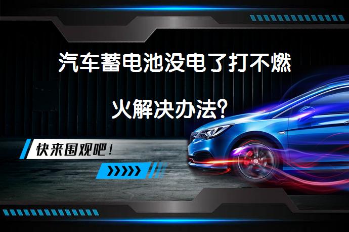 汽车蓄电池没电了打不燃火解决办法？_58汽车