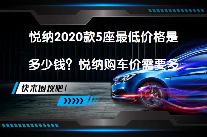 悦纳2020款5座最低价格是多少钱？悦纳购车价需要多少钱才能落地？_58汽车