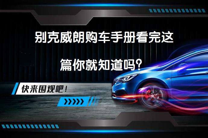 别克威朗购车手册看完这篇你就知道吗？_58汽车