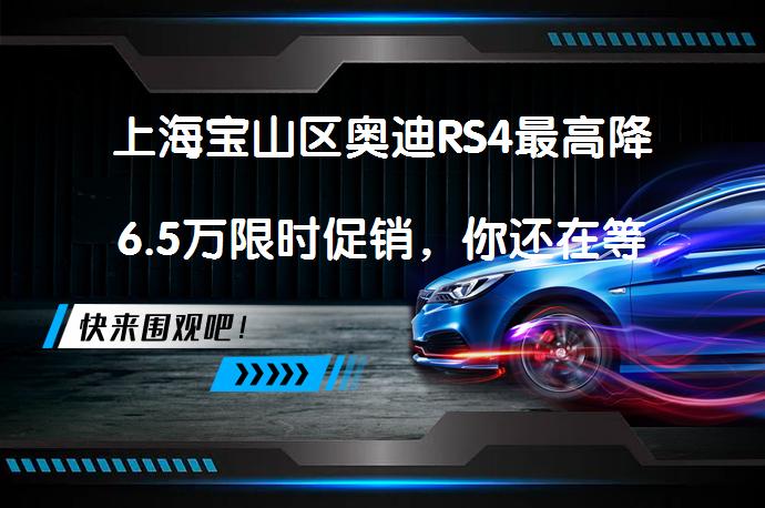 上海宝山区奥迪RS4最高降6.5万限时促销，你还在等什么？_58汽车