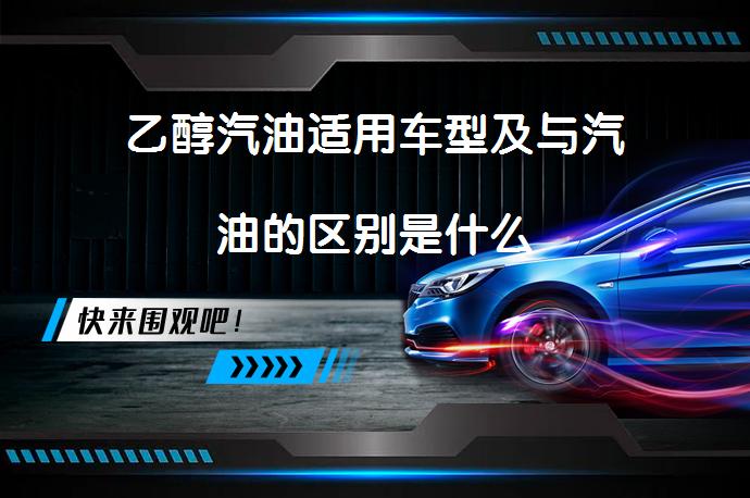 乙醇汽油适用车型及与汽油的区别是什么_58汽车