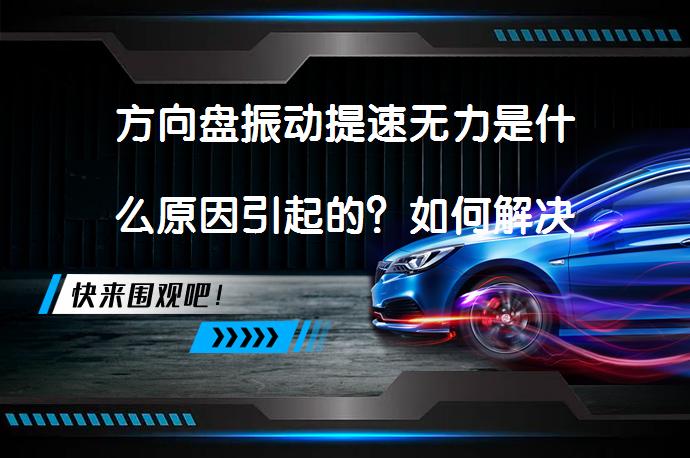 方向盘振动提速无力是什么原因引起的？如何解决_58汽车