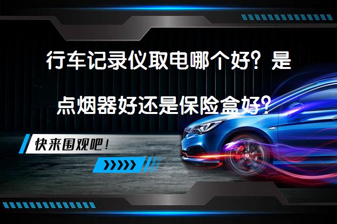 行车记录仪取电哪个好？是点烟器好还是保险盒好？_58汽车