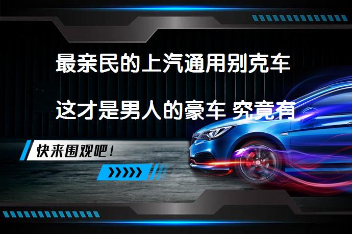最亲民的上汽通用别克车 这才是男人的豪车 究竟有何独特魅力？_58汽车