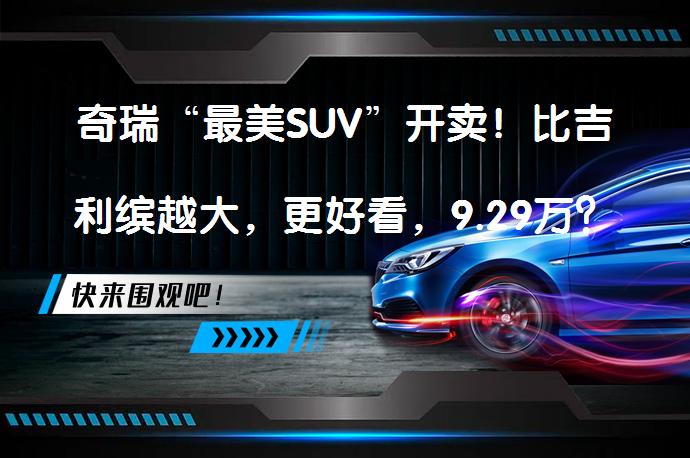奇瑞“最美SUV”开卖！比吉利缤越大，更好看，9.29万？_58汽车