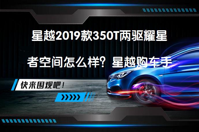 星越2019款350T两驱耀星者空间怎么样？星越购车手册_58汽车