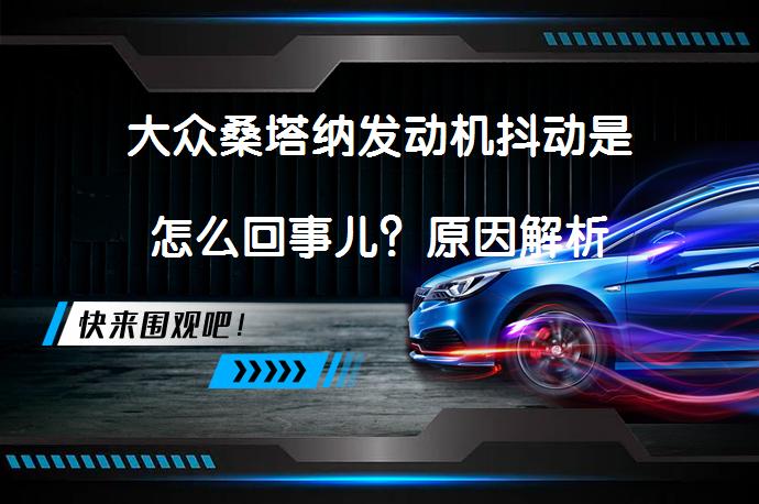 大众桑塔纳发动机抖动是怎么回事儿？原因解析_58汽车