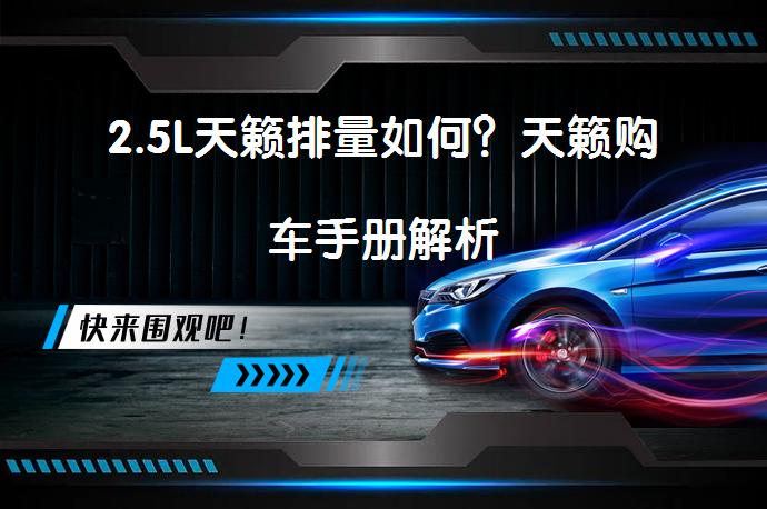 2.5L天籁排量如何？天籁购车手册解析_58汽车