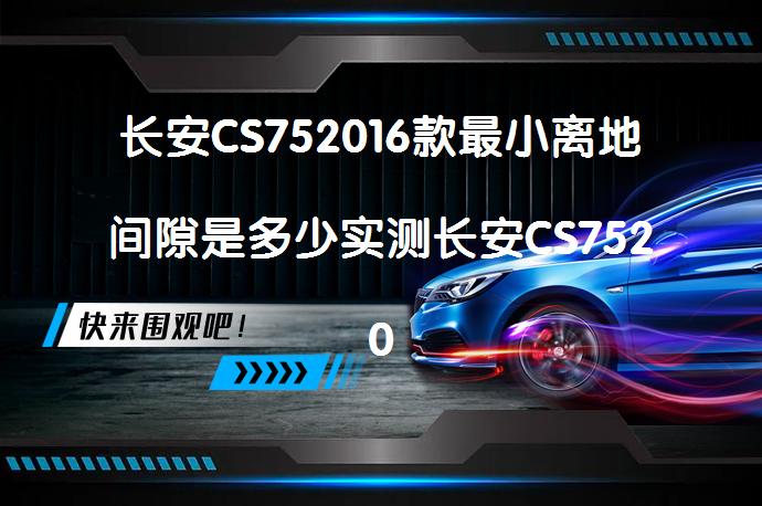 长安CS752016款最小离地间隙是多少实测长安CS752016款底盘高度数据_58汽车
