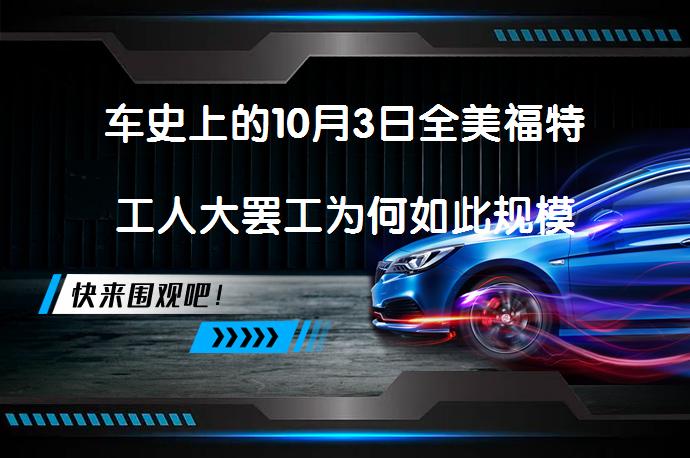 车史上的10月3日全美福特工人大罢工为何如此规模浩大？_58汽车