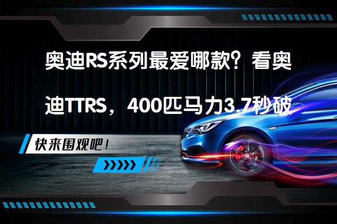奥迪RS系列最爱哪款？看奥迪TTRS，400匹马力3.7秒破百的狠角色，你心动了吗？_58汽车