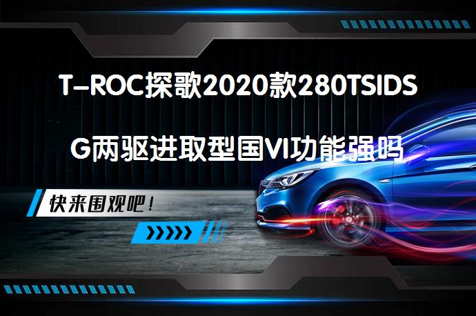 T-ROC探歌2020款280TSIDSG两驱进取型国VI功能强吗？购车手册解析_58汽车