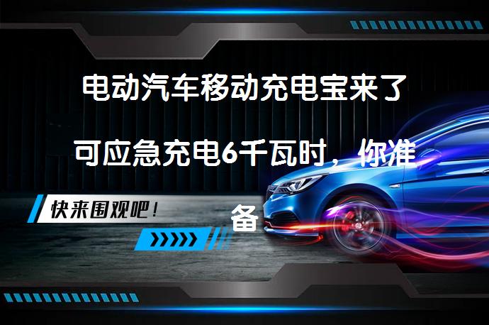 电动汽车移动充电宝来了可应急充电6千瓦时，你准备好了吗？_58汽车