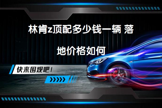 林肯z顶配多少钱一辆 落地价格如何_58汽车