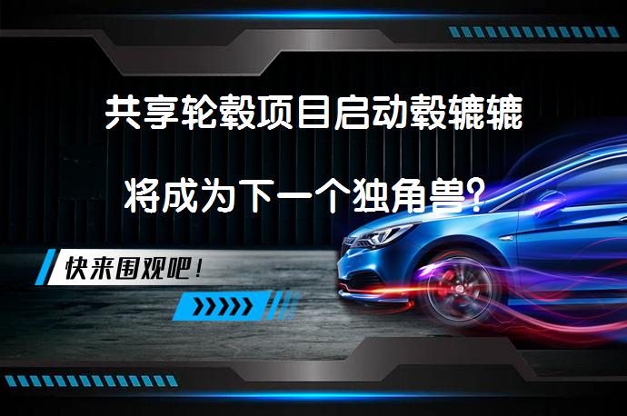 共享轮毂项目启动毂辘辘将成为下一个独角兽？_58汽车