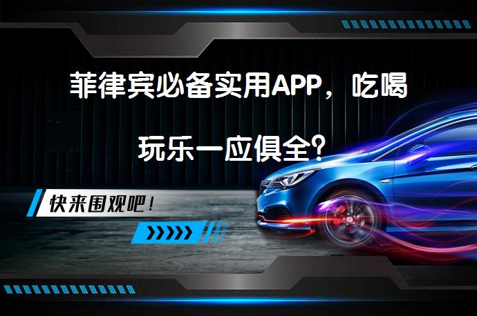 菲律宾必备实用APP，吃喝玩乐一应俱全？_58汽车