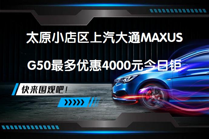 太原小店区上汽大通MAXUSG50最多优惠4000元今日钜惠_58汽车