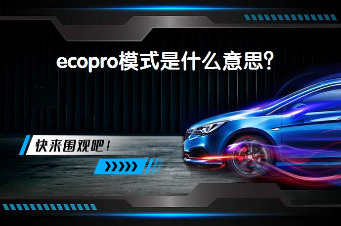 ecopro模式是什么意思？_58汽车