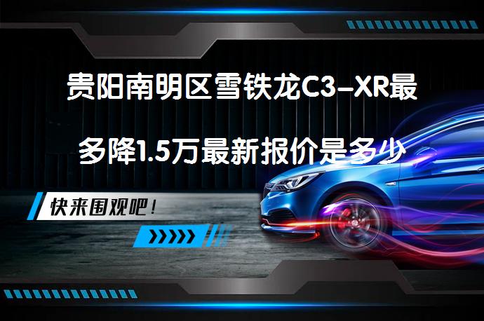 贵阳南明区雪铁龙C3-XR最多降1.5万最新报价是多少？_58汽车