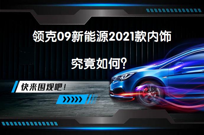 领克09新能源2021款内饰究竟如何？_58汽车