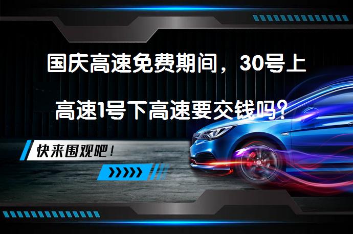 国庆高速免费期间，30号上高速1号下高速要交钱吗？_58汽车