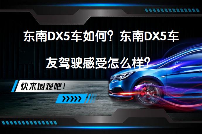 东南DX5车如何？东南DX5车友驾驶感受怎么样？_58汽车